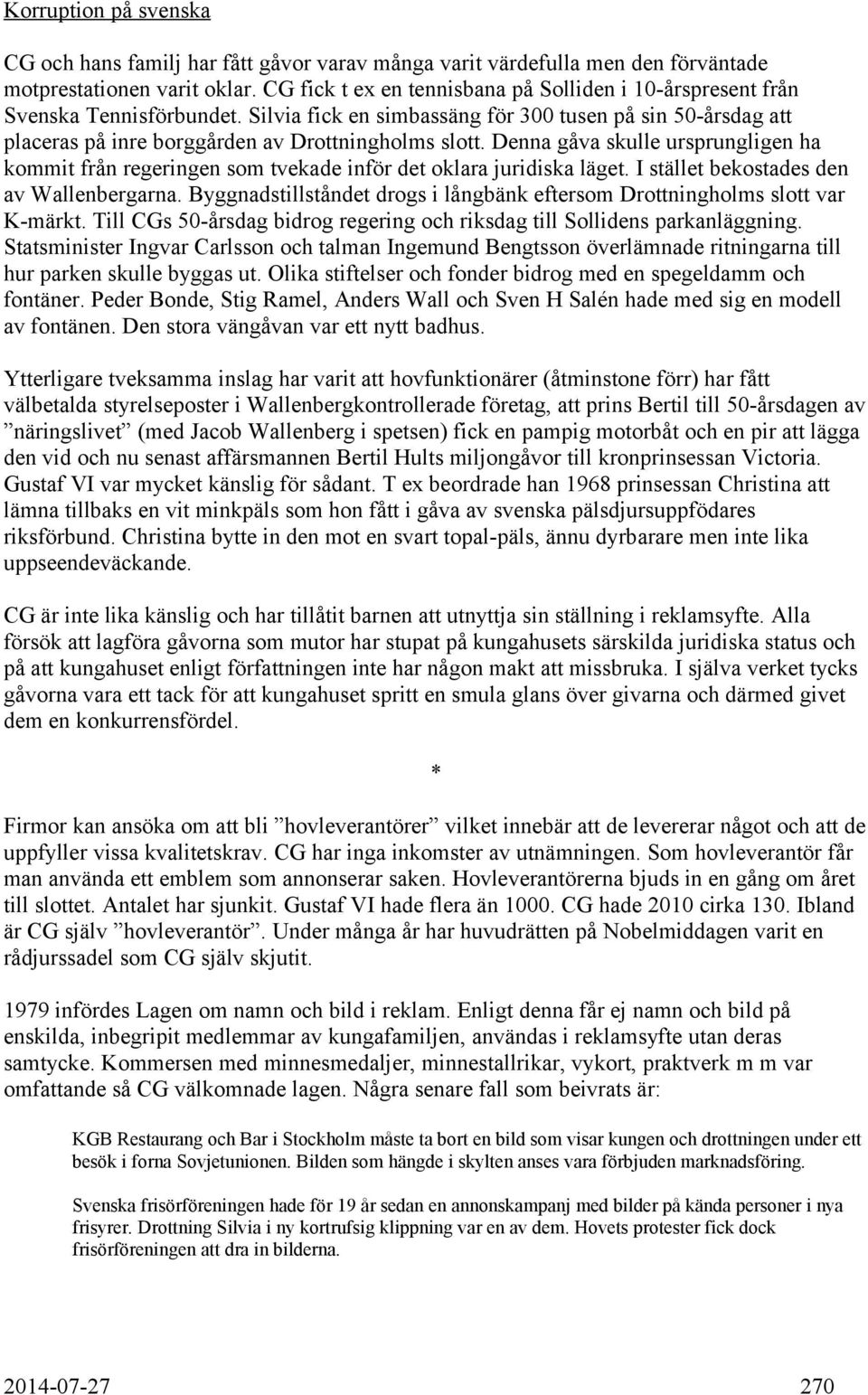 Denna gåva skulle ursprungligen ha kommit från regeringen som tvekade inför det oklara juridiska läget. I stället bekostades den av Wallenbergarna.
