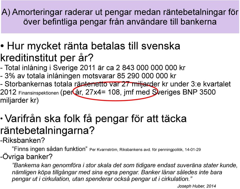 Finansinspektionen (per år, 27x4= 108, jmf med Sveriges BNP 3500 miljarder kr) Varifrån ska folk få pengar för att täcka räntebetalningarna? -Riksbanken?