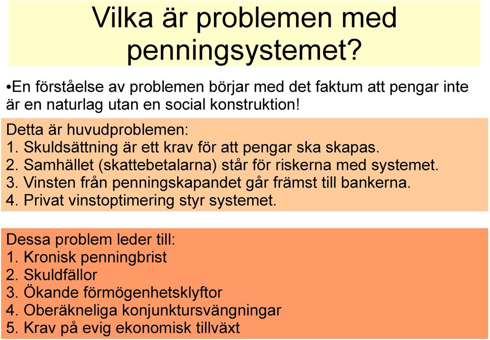 Skuldsättning är ett krav för att pengar ska skapas. 2. Samhället (skattebetalarna) står för riskerna med systemet. 3.