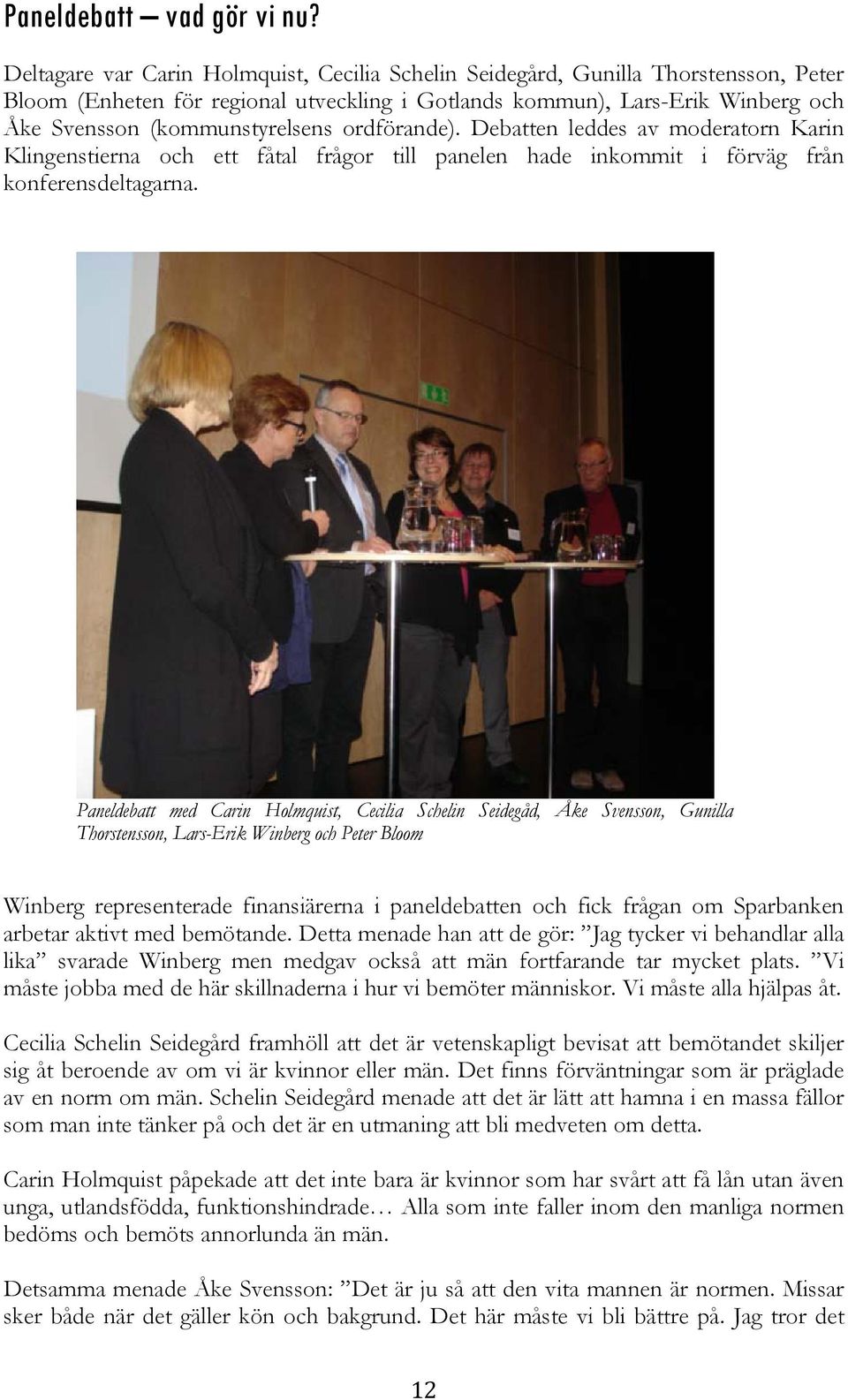 ordförande). Debatten leddes av moderatorn Karin Klingenstierna och ett fåtal frågor till panelen hade inkommit i förväg från konferensdeltagarna.