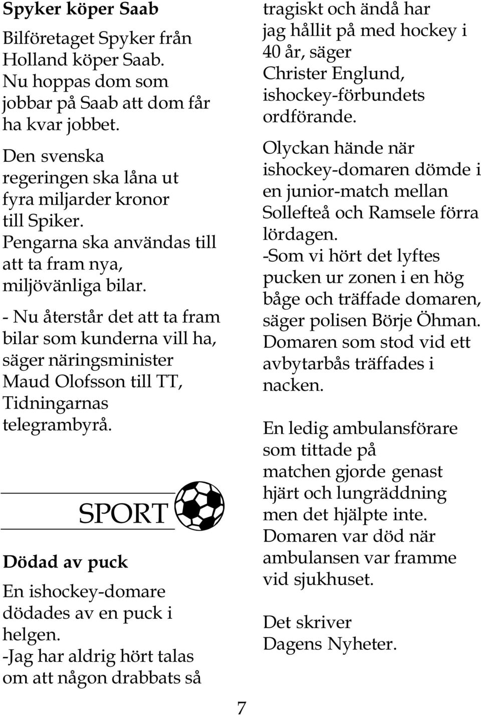 SPORT Dödad av puck En ishockey-domare dödades av en puck i helgen.