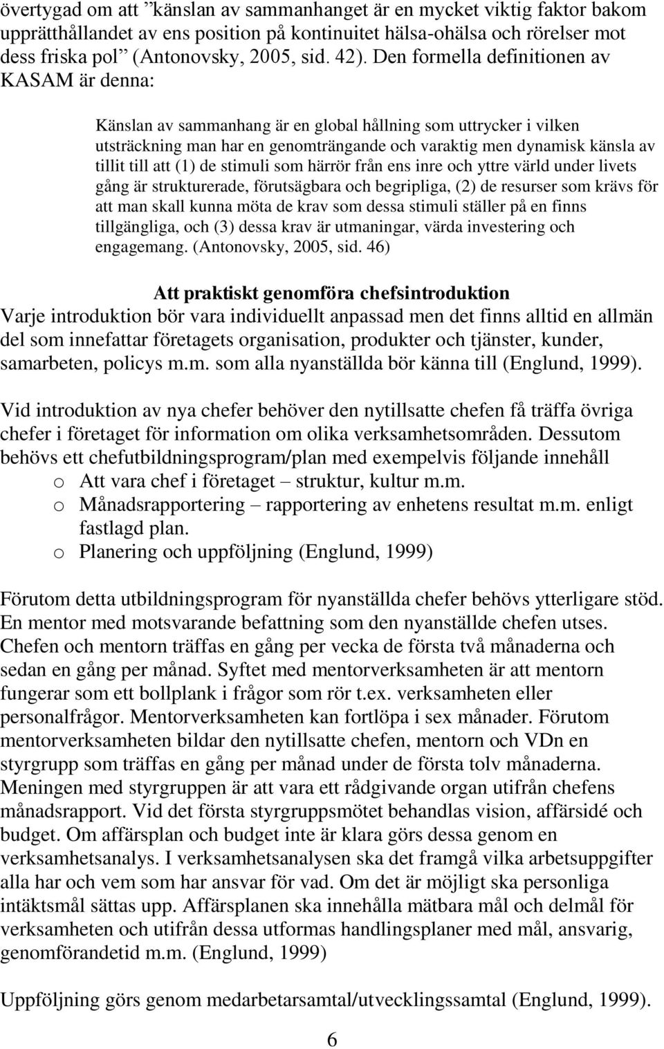 att (1) de stimuli som härrör från ens inre och yttre värld under livets gång är strukturerade, förutsägbara och begripliga, (2) de resurser som krävs för att man skall kunna möta de krav som dessa