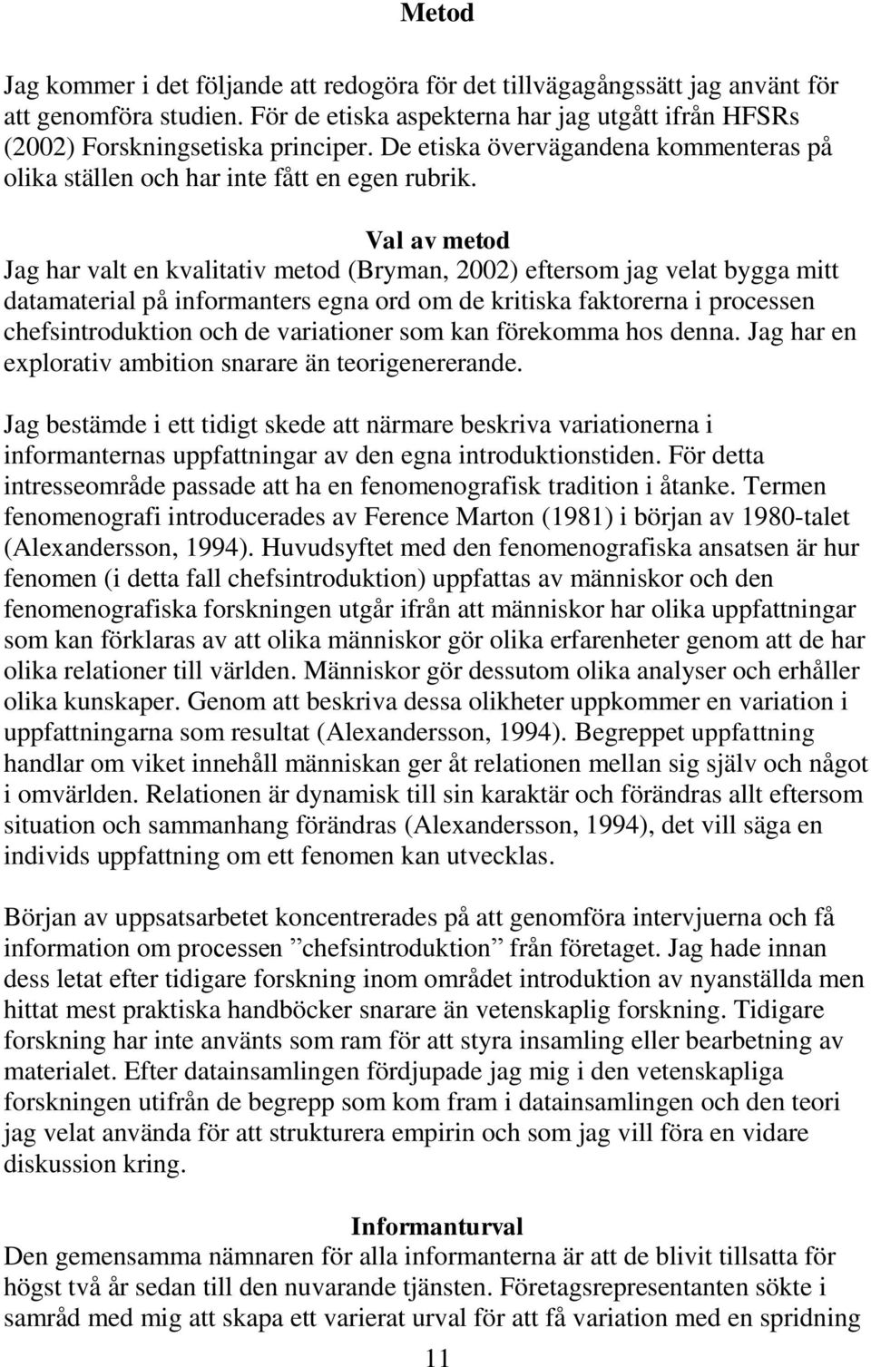 Val av metod Jag har valt en kvalitativ metod (Bryman, 2002) eftersom jag velat bygga mitt datamaterial på informanters egna ord om de kritiska faktorerna i processen chefsintroduktion och de