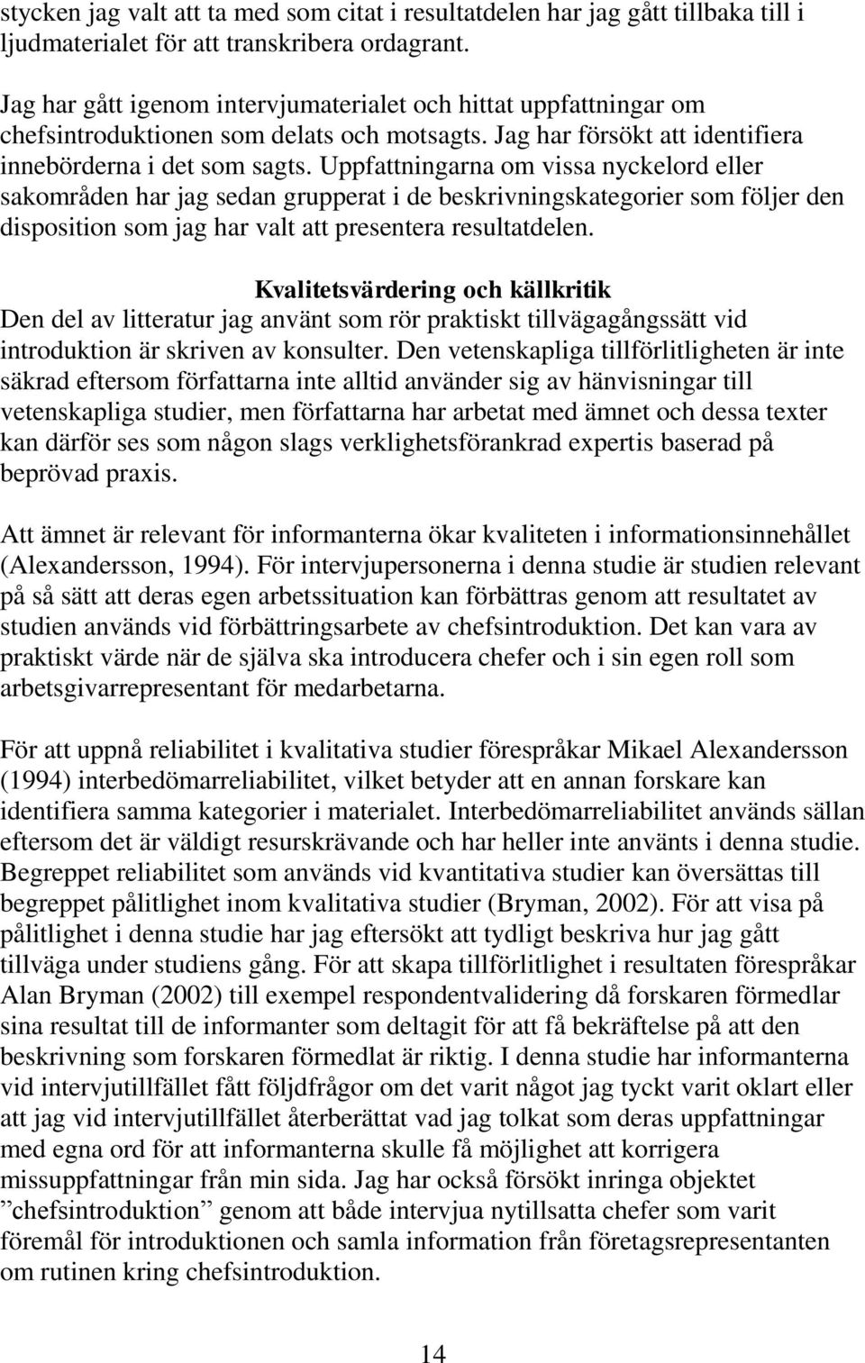 Uppfattningarna om vissa nyckelord eller sakområden har jag sedan grupperat i de beskrivningskategorier som följer den disposition som jag har valt att presentera resultatdelen.