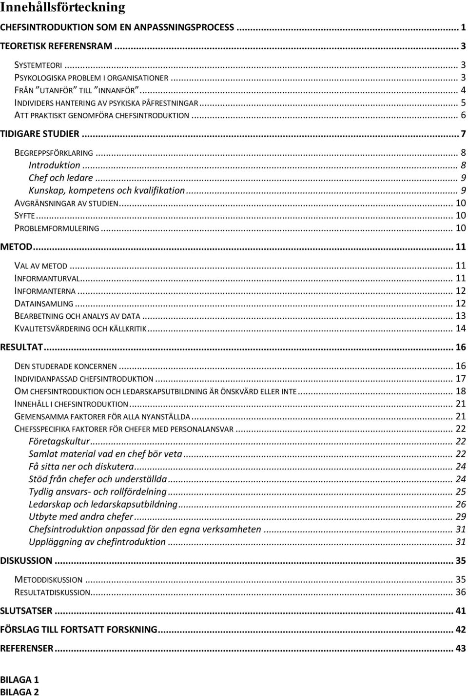 .. 9 Kunskap, kompetens och kvalifikation... 9 AVGRÄNSNINGAR AV STUDIEN... 10 SYFTE... 10 PROBLEMFORMULERING... 10 METOD... 11 VAL AV METOD... 11 INFORMANTURVAL... 11 INFORMANTERNA... 12 DATAINSAMLING.