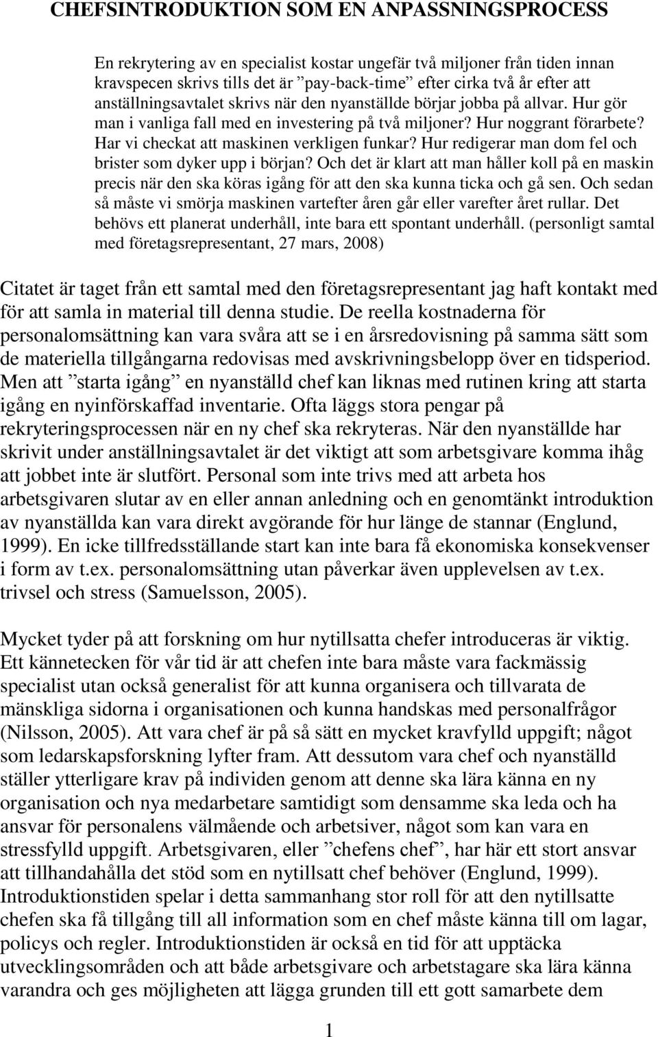 Har vi checkat att maskinen verkligen funkar? Hur redigerar man dom fel och brister som dyker upp i början?