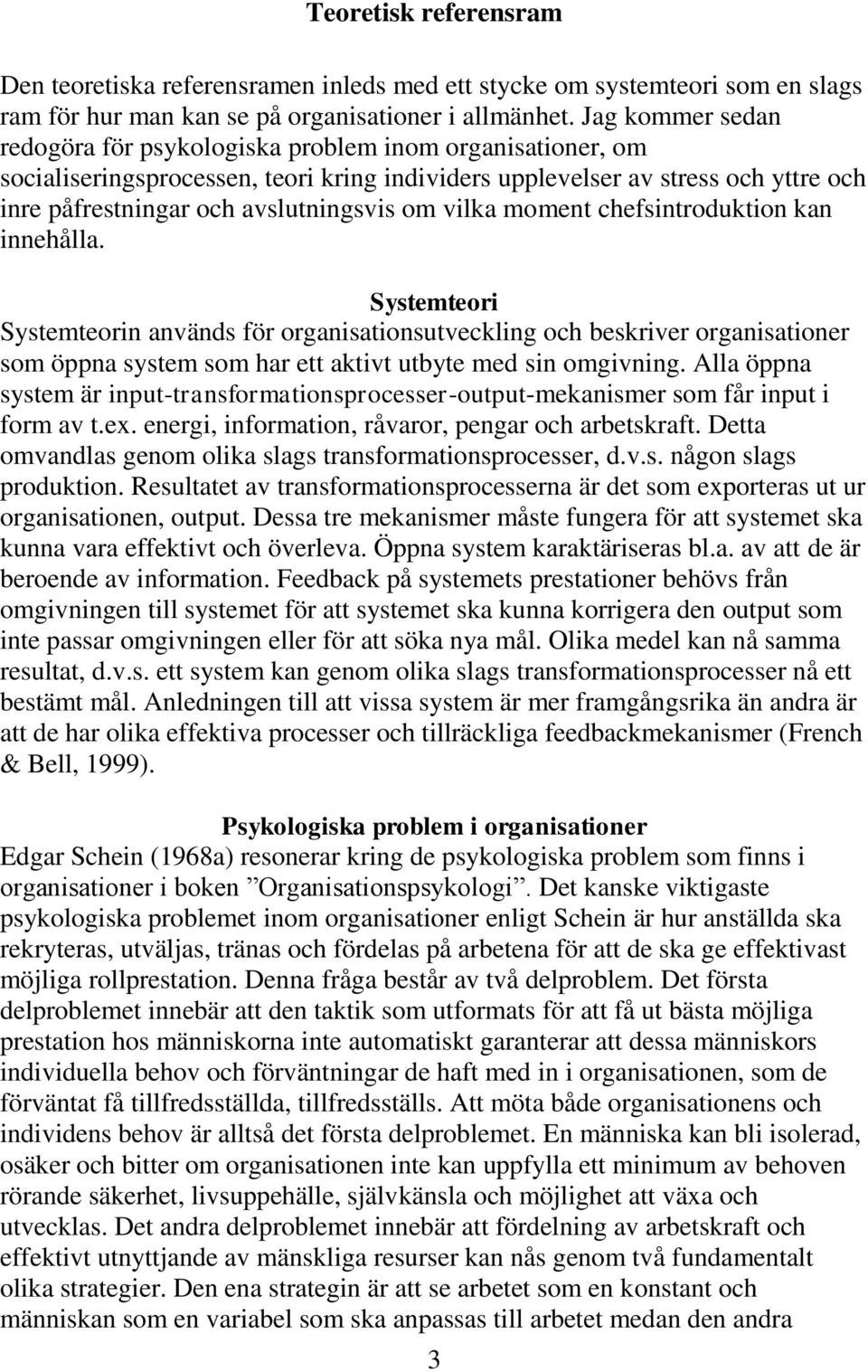 vilka moment chefsintroduktion kan innehålla. Systemteori Systemteorin används för organisationsutveckling och beskriver organisationer som öppna system som har ett aktivt utbyte med sin omgivning.