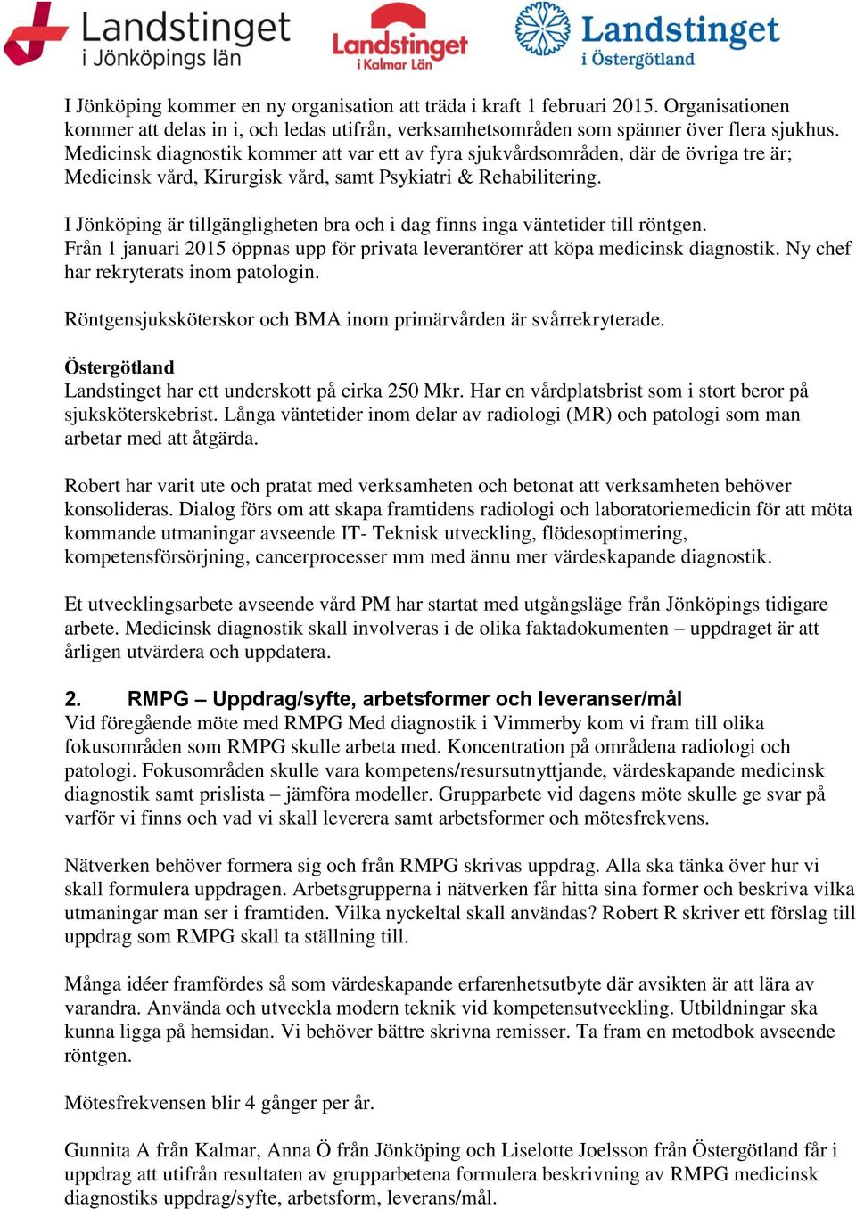 I Jönköping är tillgängligheten bra och i dag finns inga väntetider till röntgen. Från 1 januari 2015 öppnas upp för privata leverantörer att köpa medicinsk diagnostik.