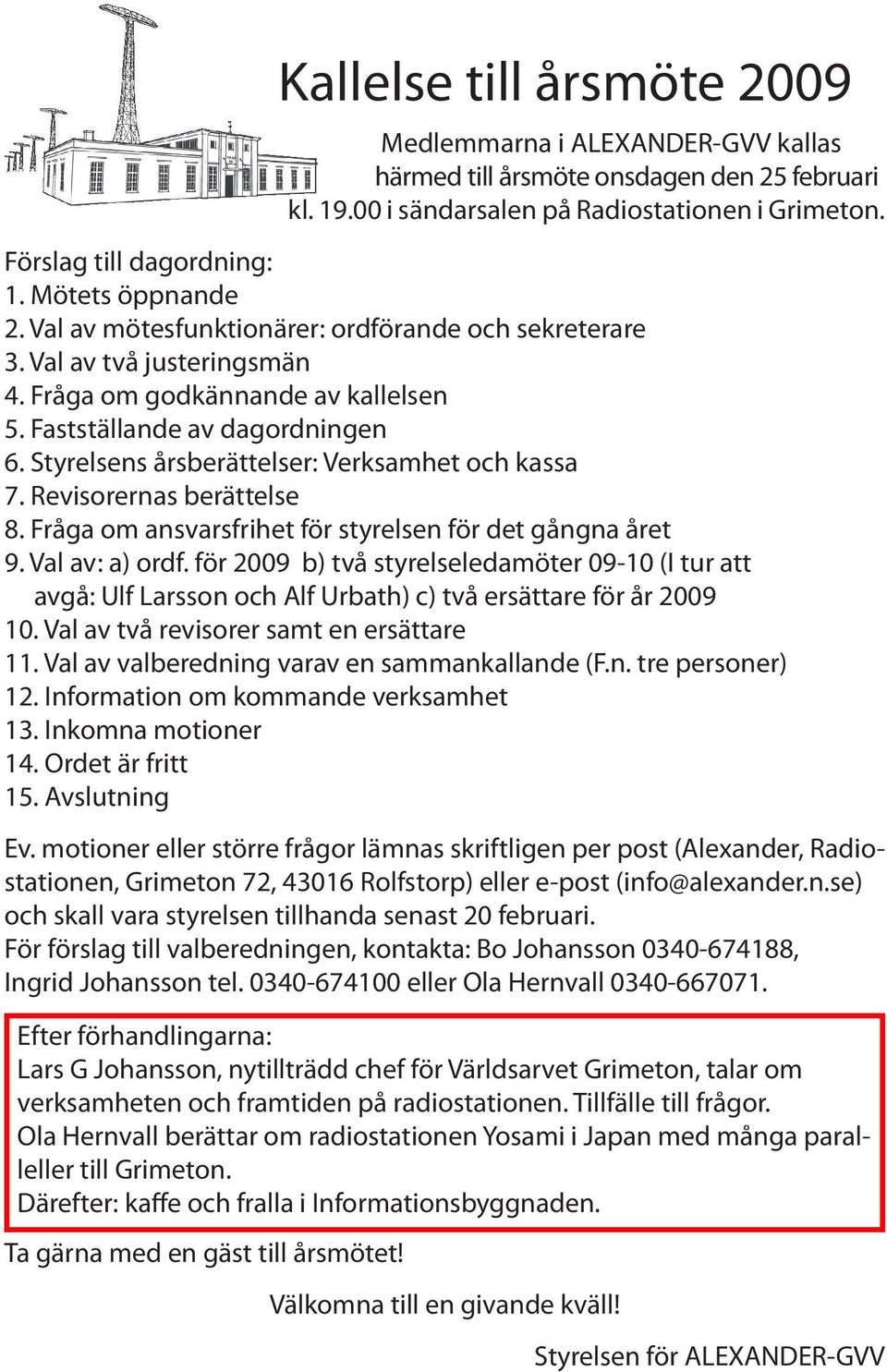 Styrelsens årsberättelser: Verksamhet och kassa 7. Revisorernas berättelse 8. Fråga om ansvarsfrihet för styrelsen för det gångna året 9. Val av: a) ordf.