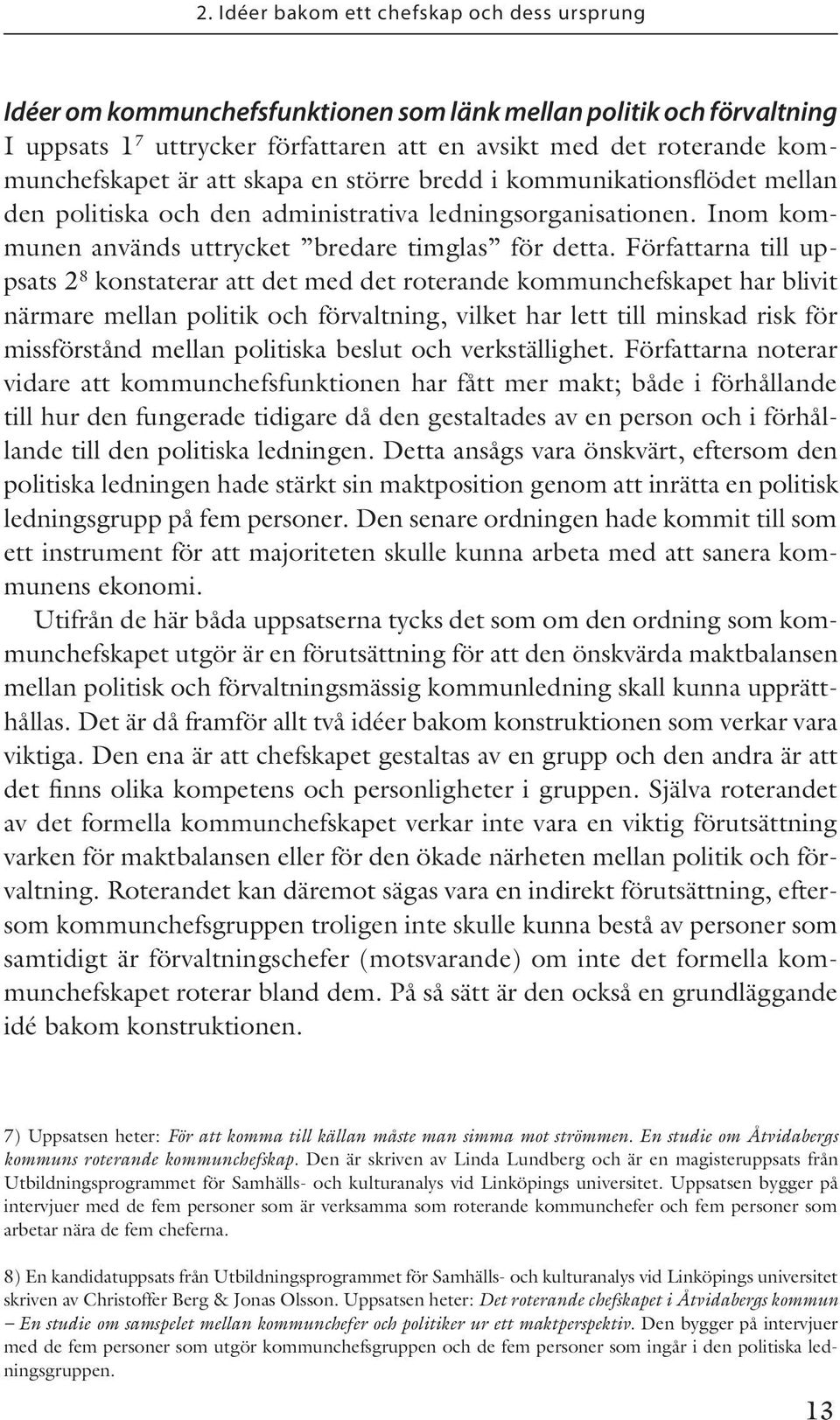 Författarna till uppsats 2 8 konstaterar att det med det roterande kommunchefskapet har blivit närmare mellan politik och förvaltning, vilket har lett till minskad risk för missförstånd mellan