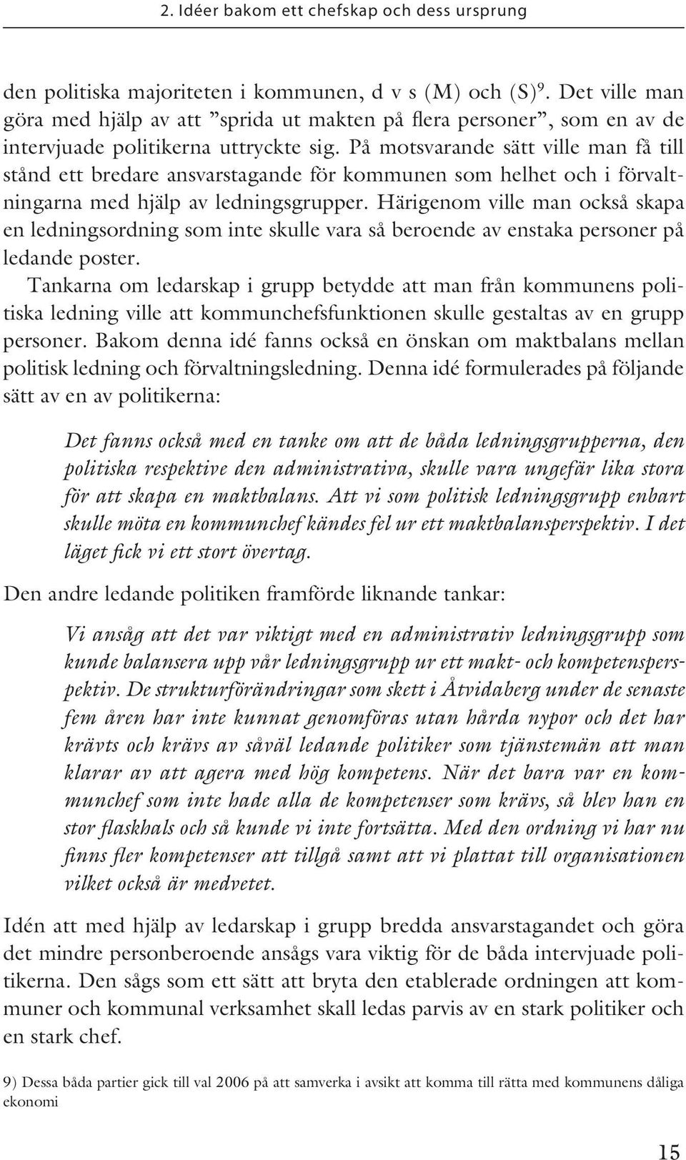 På motsvarande sätt ville man få till stånd ett bredare ansvarstagande för kommunen som helhet och i förvaltningarna med hjälp av ledningsgrupper.