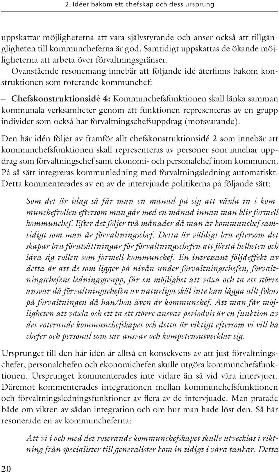 Ovanstående resonemang innebär att följande idé återfinns bakom konstruktionen som roterande kommunchef: Chefskonstruktionsidé 4: Kommunchefsfunktionen skall länka samman kommunala verksamheter genom