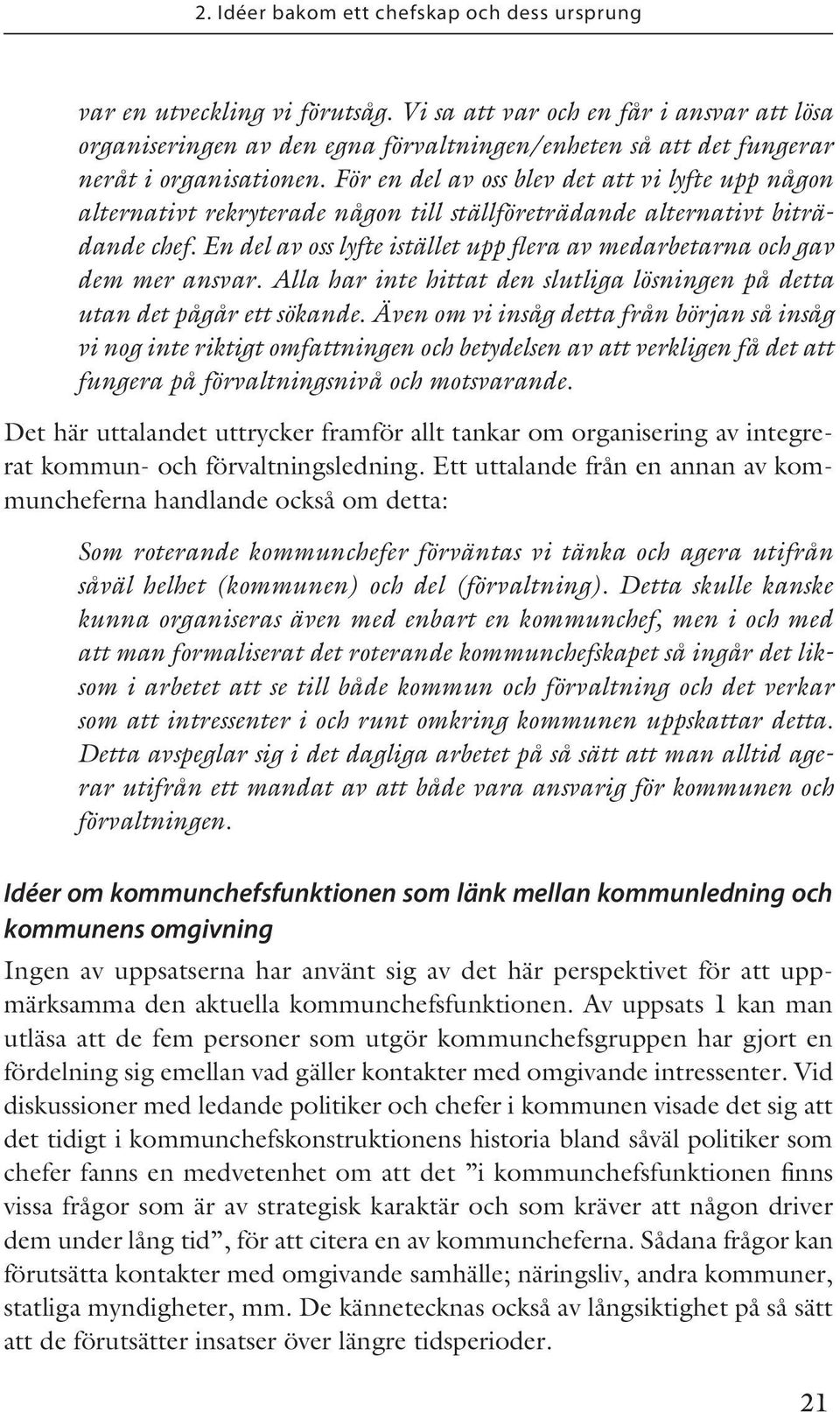 För en del av oss blev det att vi lyfte upp någon alternativt rekryterade någon till ställföreträdande alternativt biträdande chef.