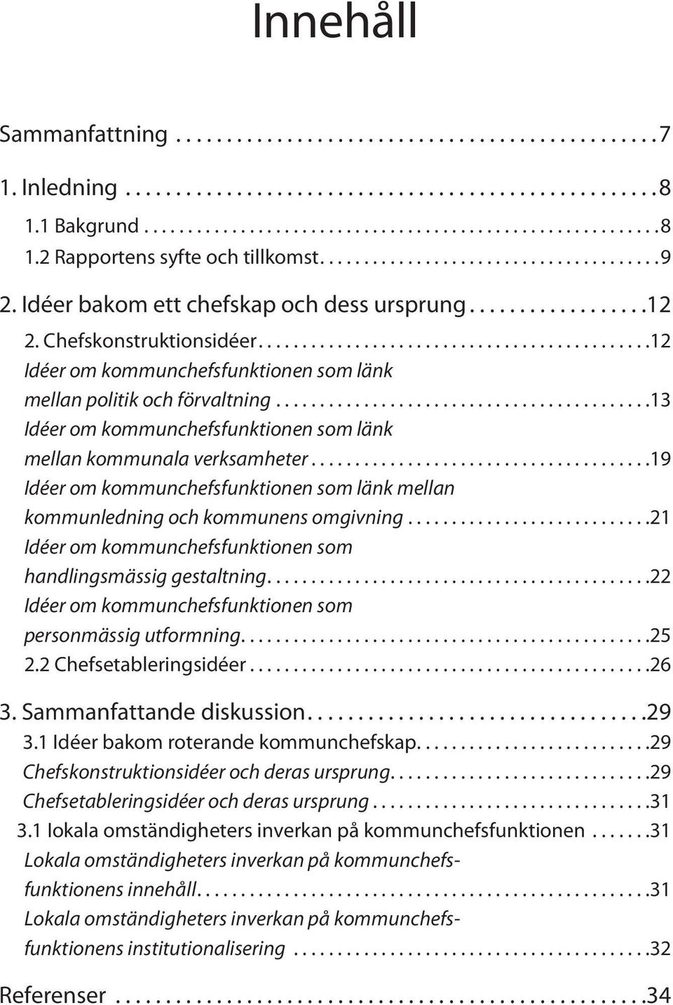 .. 19 Idéer om kommunchefsfunktionen som länk mellan kommunledning och kommunens omgivning... 21 Idéer om kommunchefsfunktionen som handlingsmässig gestaltning.