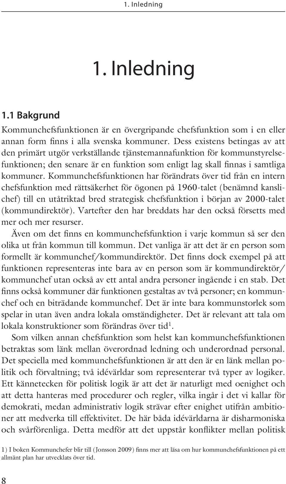 Kommunchefsfunktionen har förändrats över tid från en intern chefsfunktion med rättsäkerhet för ögonen på 1960-talet (benämnd kanslichef) till en utåtriktad bred strategisk chefsfunktion i början av