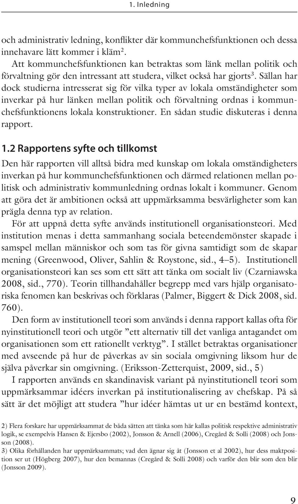 Sällan har dock studierna intresserat sig för vilka typer av lokala omständigheter som inverkar på hur länken mellan politik och förvaltning ordnas i kommunchefsfunktionens lokala konstruktioner.