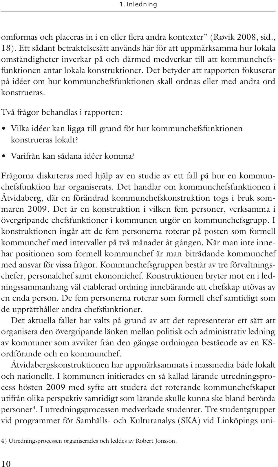 Det betyder att rapporten fokuserar på idéer om hur kommunchefsfunktionen skall ordnas eller med andra ord konstrueras.