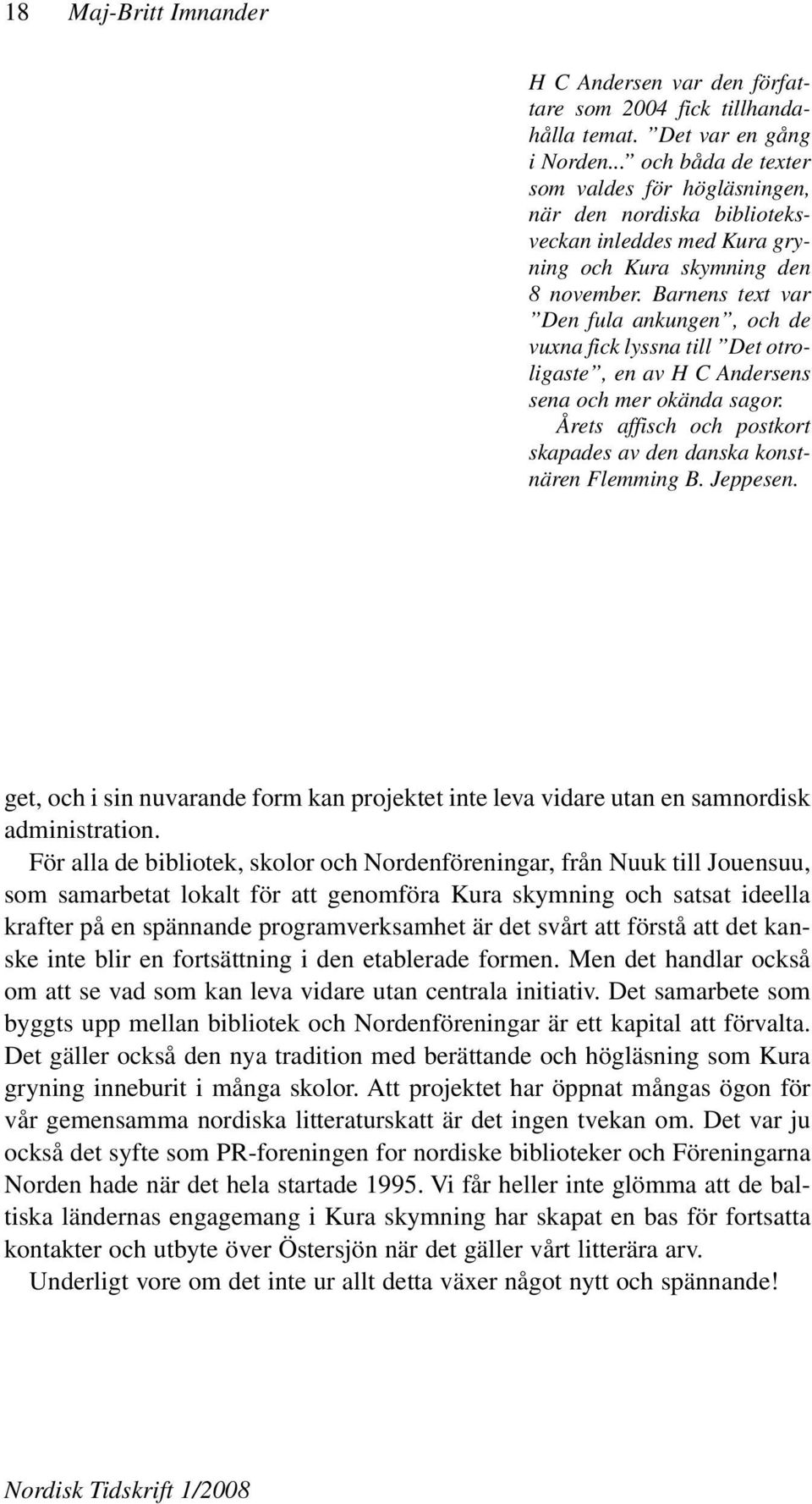 Barnens text var Den fula ankungen, och de vuxna fick lyssna till Det otroligaste, en av H C Andersens sena och mer okända sagor.