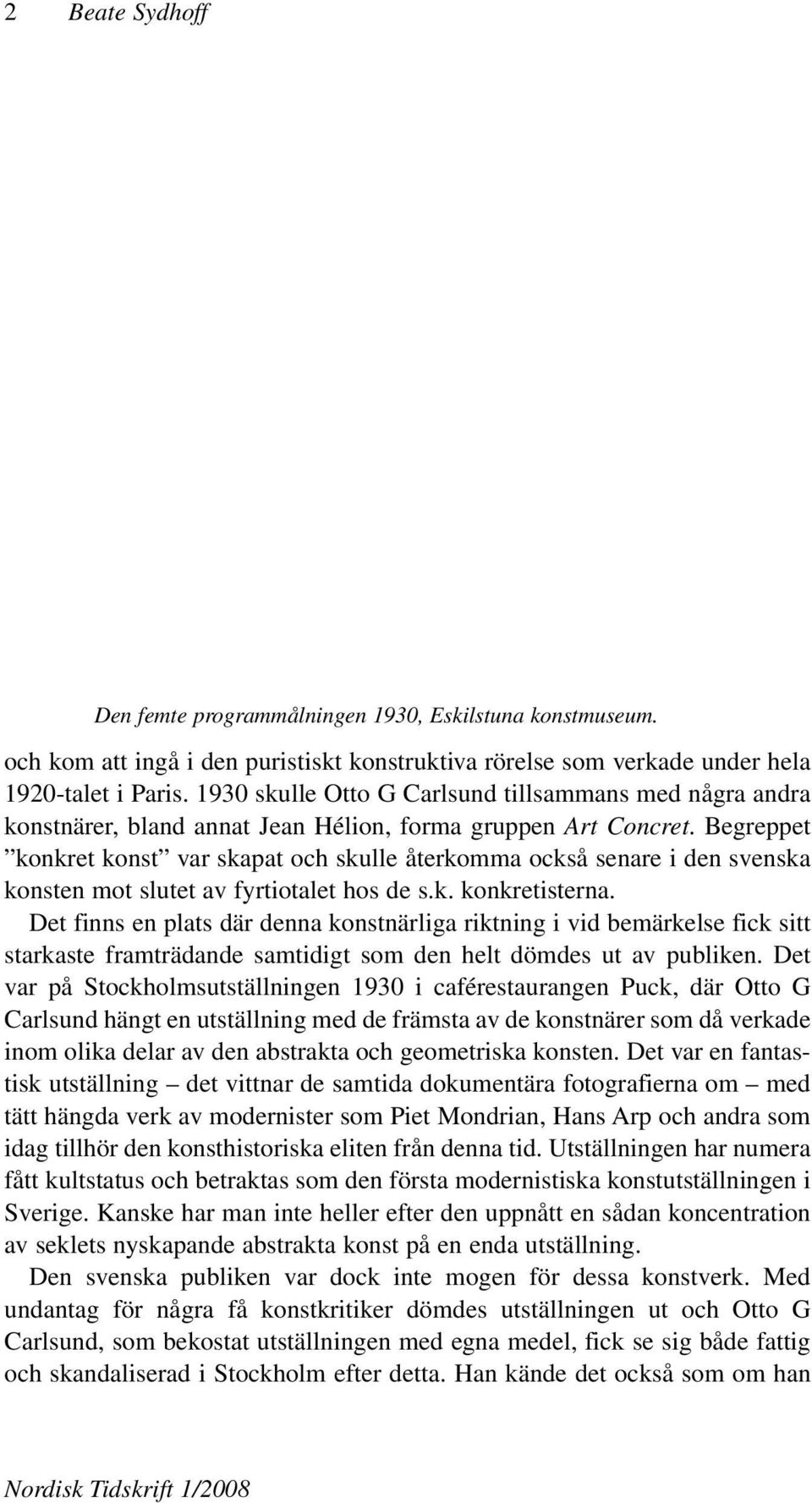 Begreppet konkret konst var skapat och skulle återkomma också senare i den svenska konsten mot slutet av fyrtiotalet hos de s.k. konkretisterna.