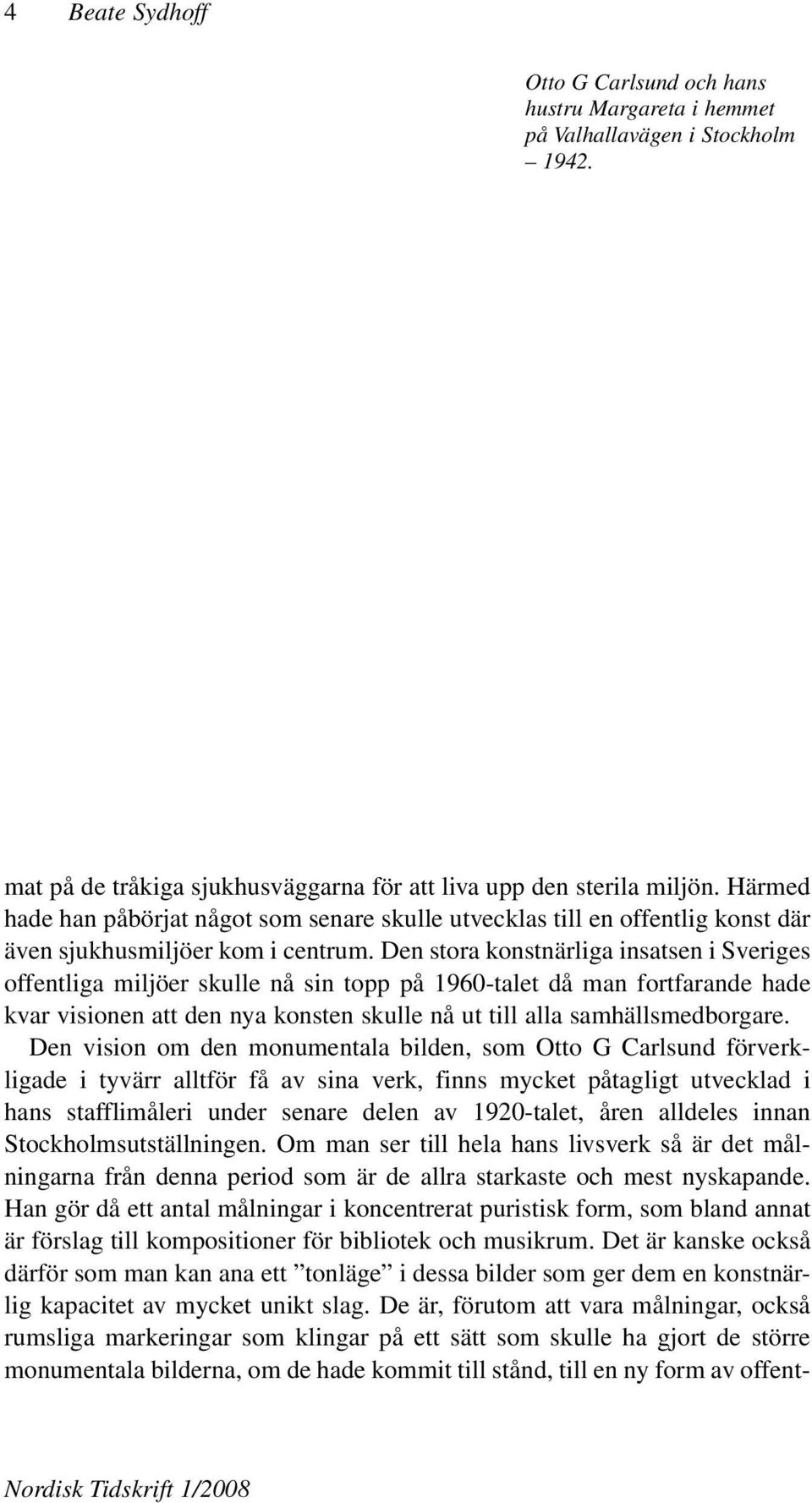 Den stora konstnärliga insatsen i Sveriges offentliga miljöer skulle nå sin topp på 1960-talet då man fortfarande hade kvar visionen att den nya konsten skulle nå ut till alla samhällsmedborgare.