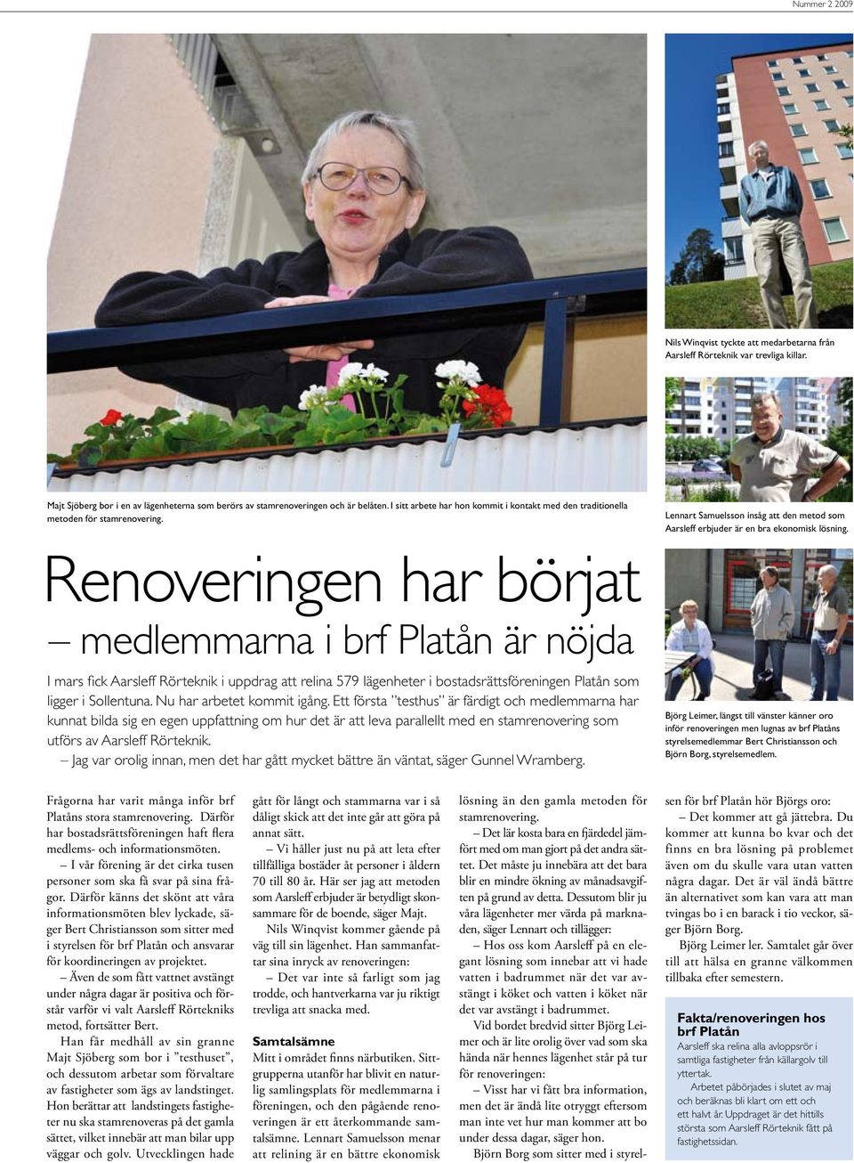 Renoveringen har börjat medlemmarna i brf Platån är nöjda I mars fick Aarsleff Rörteknik i uppdrag att relina 579 lägenheter i bostadsrättsföreningen Platån som ligger i Sollentuna.