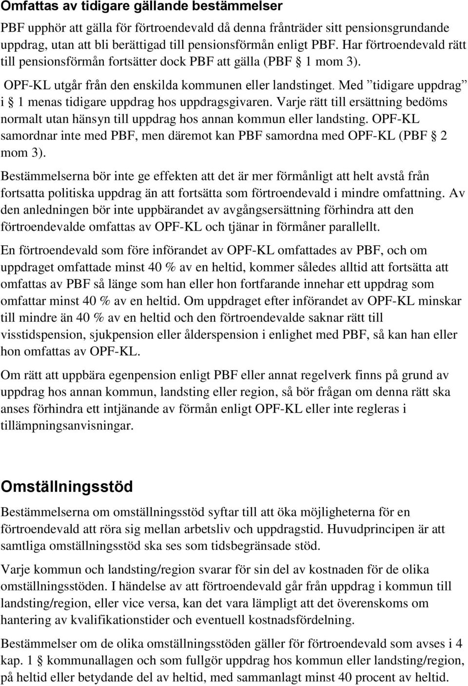 Med tidigare uppdrag i 1 menas tidigare uppdrag hos uppdragsgivaren. Varje rätt till ersättning bedöms normalt utan hänsyn till uppdrag hos annan kommun eller landsting.