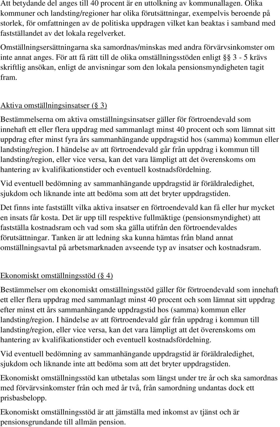 lokala regelverket. Omställningsersättningarna ska samordnas/minskas med andra förvärvsinkomster om inte annat anges.