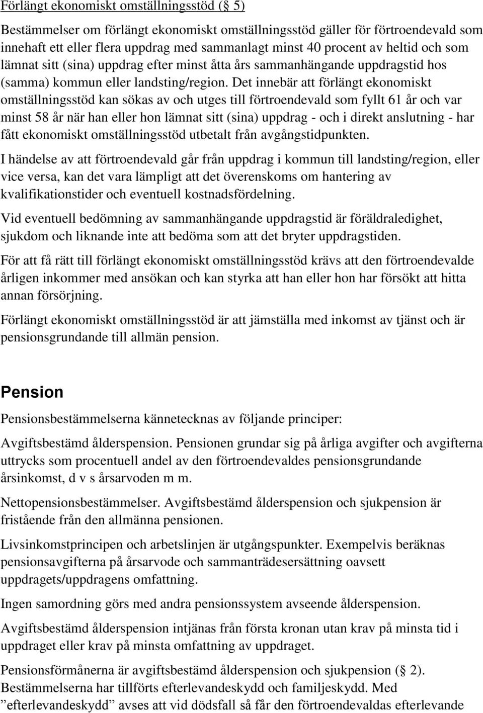 Det innebär att förlängt ekonomiskt omställningsstöd kan sökas av och utges till förtroendevald som fyllt 61 år och var minst 58 år när han eller hon lämnat sitt (sina) uppdrag - och i direkt