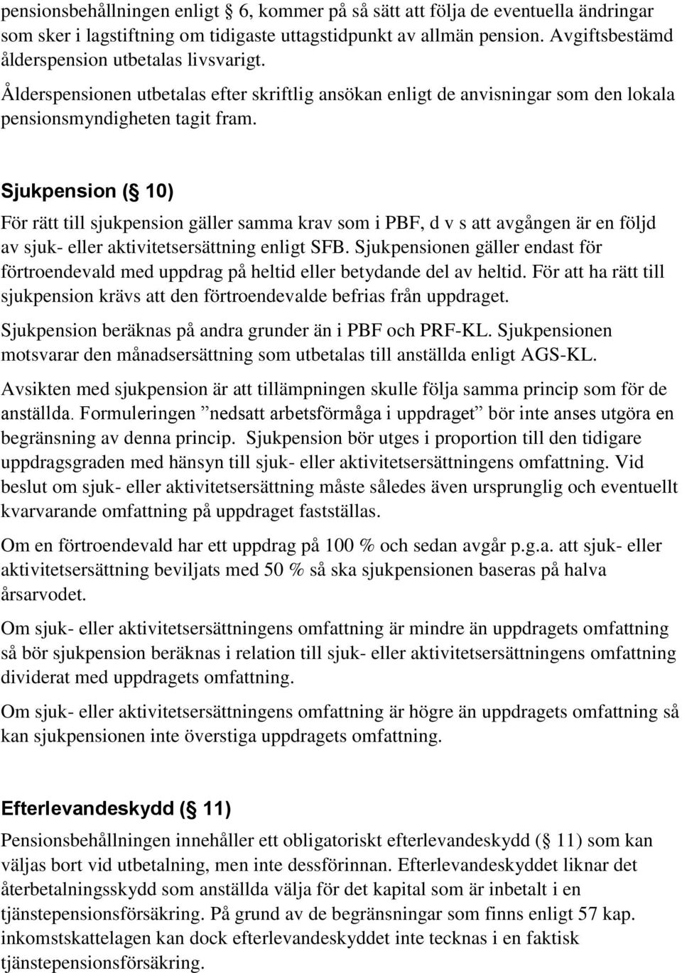 Sjukpension ( 10) För rätt till sjukpension gäller samma krav som i PBF, d v s att avgången är en följd av sjuk- eller aktivitetsersättning enligt SFB.