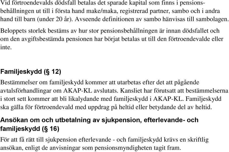 Beloppets storlek bestäms av hur stor pensionsbehållningen är innan dödsfallet och om den avgiftsbestämda pensionen har börjat betalas ut till den förtroendevalde eller inte.