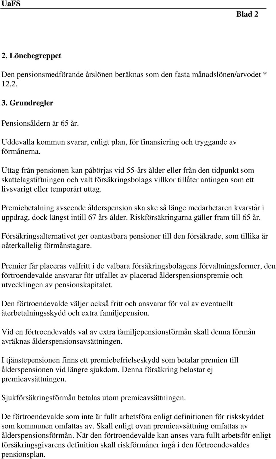 Uttag från pensionen kan påbörjas vid 55-års ålder eller från den tidpunkt som skattelagstiftningen och valt försäkringsbolags villkor tillåter antingen som ett livsvarigt eller temporärt uttag.