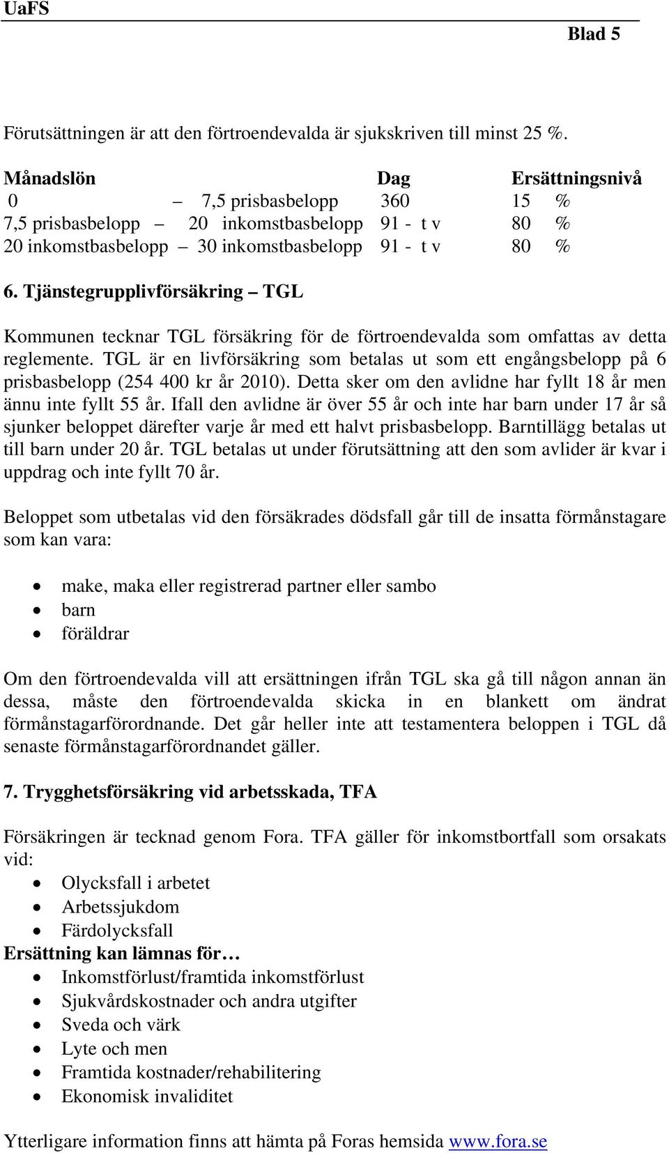 Tjänstegrupplivförsäkring TGL Kommunen tecknar TGL försäkring för de förtroendevalda som omfattas av detta reglemente.