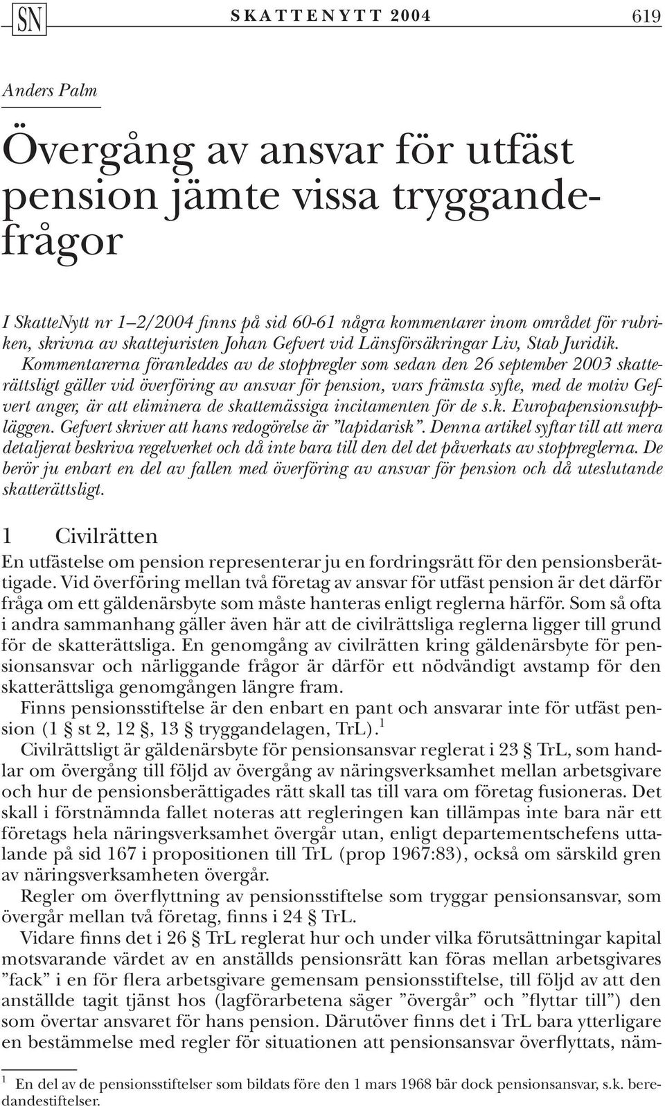 Kommentarerna föranleddes av de stoppregler som sedan den 26 september 2003 skatterättsligt gäller vid överföring av ansvar för pension, vars främsta syfte, med de motiv Gefvert anger, är att