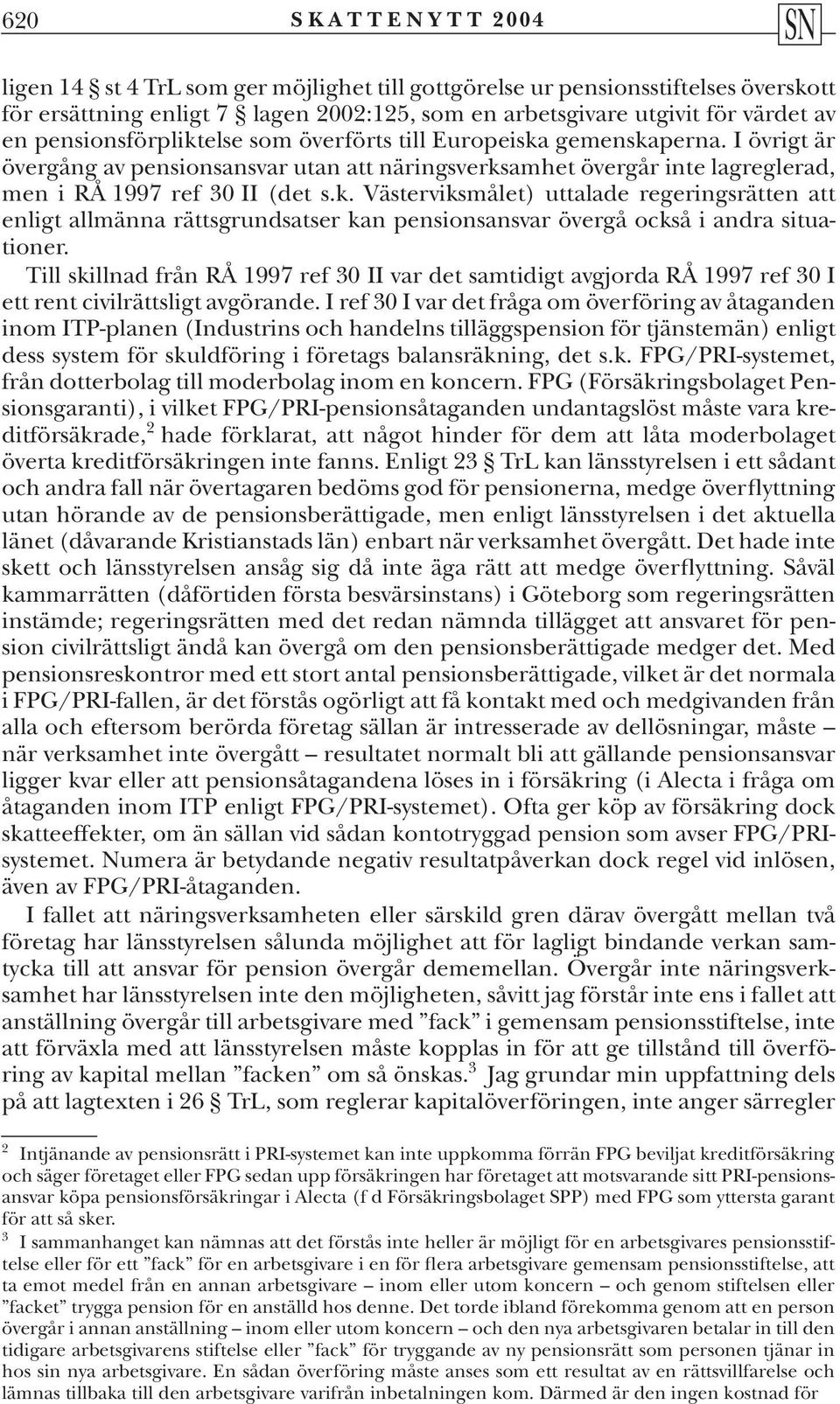 Till skillnad från RÅ 1997 ref 30 II var det samtidigt avgjorda RÅ 1997 ref 30 I ett rent civilrättsligt avgörande.