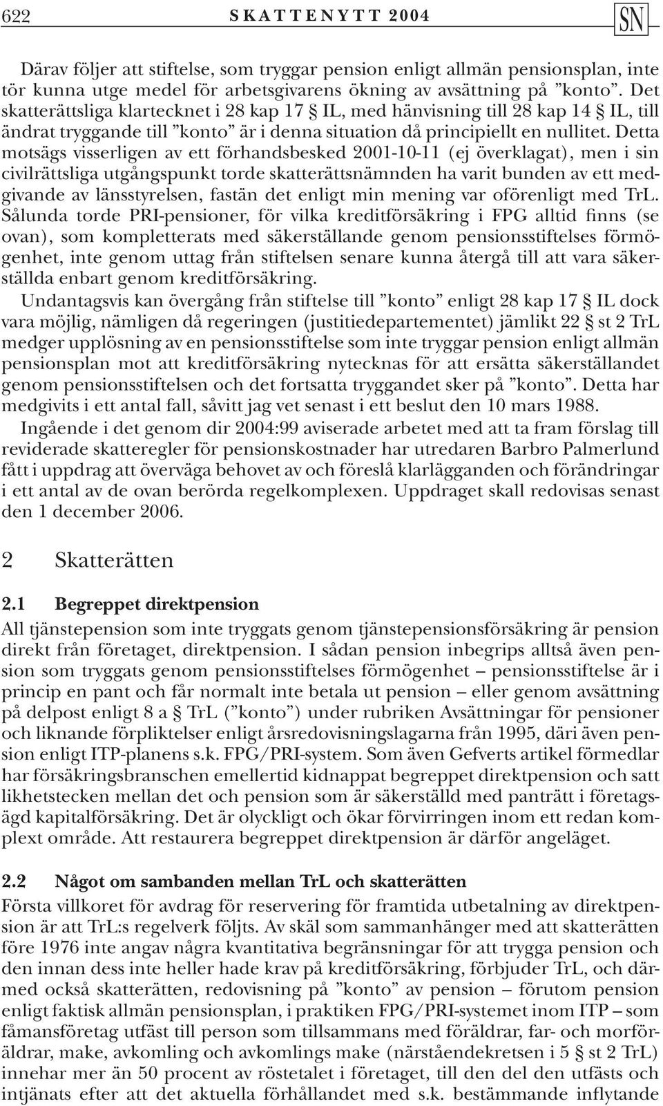 Detta motsägs visserligen av ett förhandsbesked 2001-10-11 (ej överklagat), men i sin civilrättsliga utgångspunkt torde skatterättsnämnden ha varit bunden av ett medgivande av länsstyrelsen, fastän