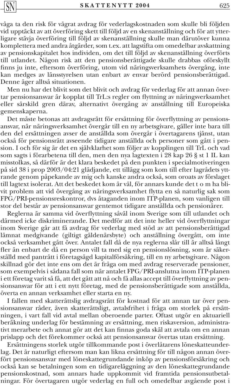 att lagstifta om omedelbar avskattning av pensionskapitalet hos individen, om det till följd av skenanställning överförts till utlandet.