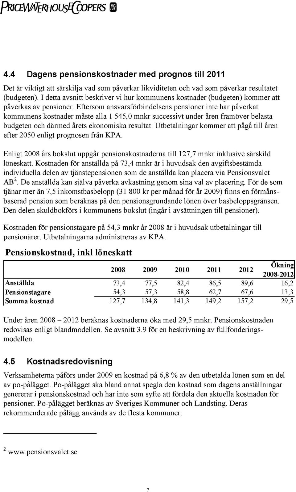 Eftersom ansvarsförbindelsens pensioner inte har påverkat kommunens kostnader måste alla 1 545,0 mnkr successivt under åren framöver belasta budgeten och därmed årets ekonomiska resultat.