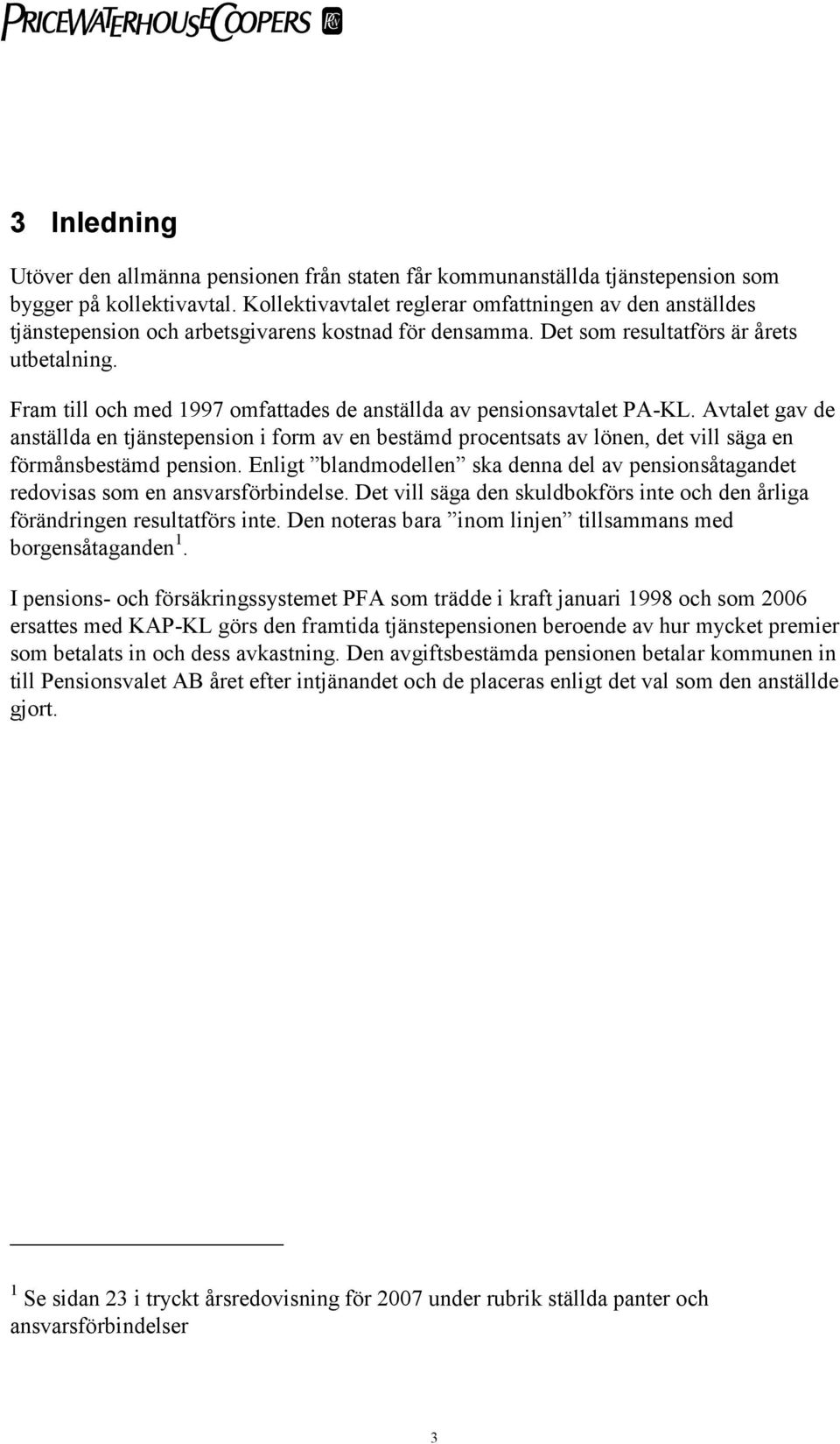 Fram till och med 1997 omfattades de anställda av pensionsavtalet PA-KL. Avtalet gav de anställda en tjänstepension i form av en bestämd procentsats av lönen, det vill säga en förmånsbestämd pension.