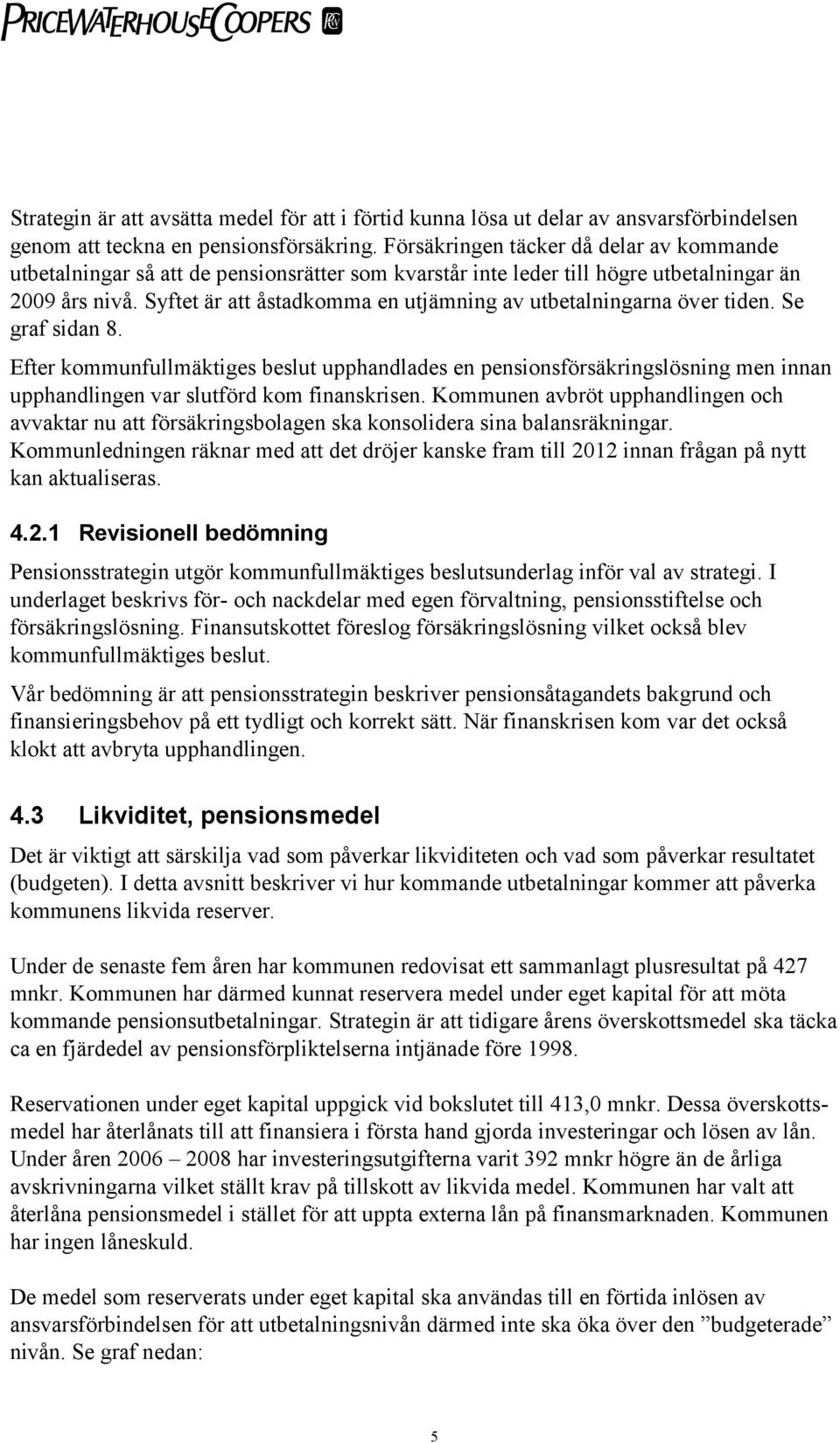 Syftet är att åstadkomma en utjämning av utbetalningarna över tiden. Se graf sidan 8.