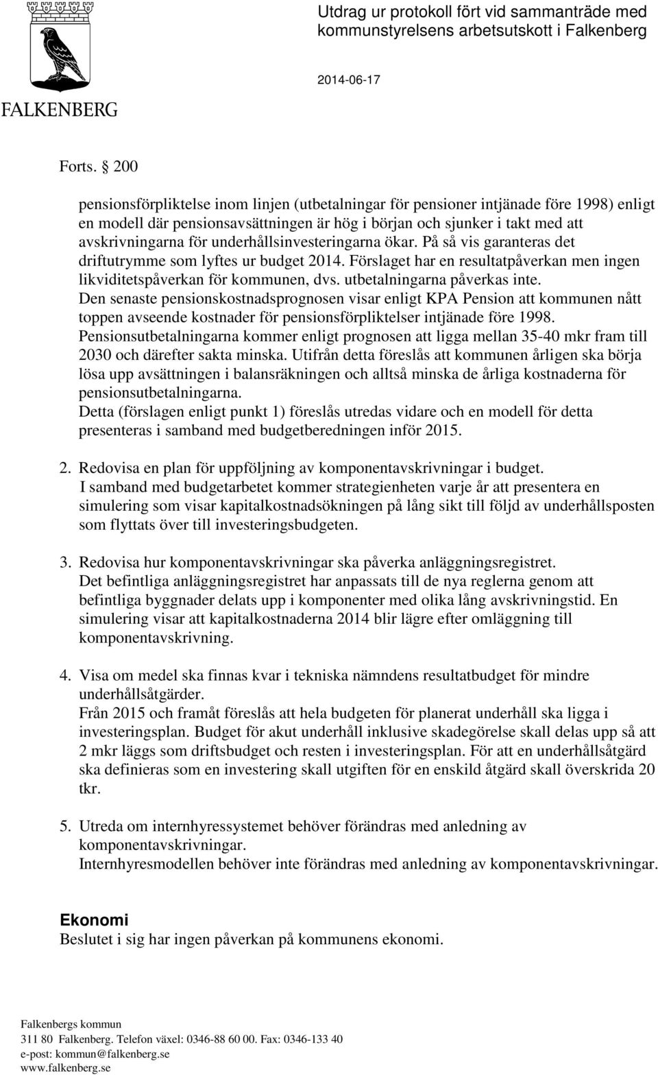 underhållsinvesteringarna ökar. På så vis garanteras det driftutrymme som lyftes ur budget 2014. Förslaget har en resultatpåverkan men ingen likviditetspåverkan för kommunen, dvs.