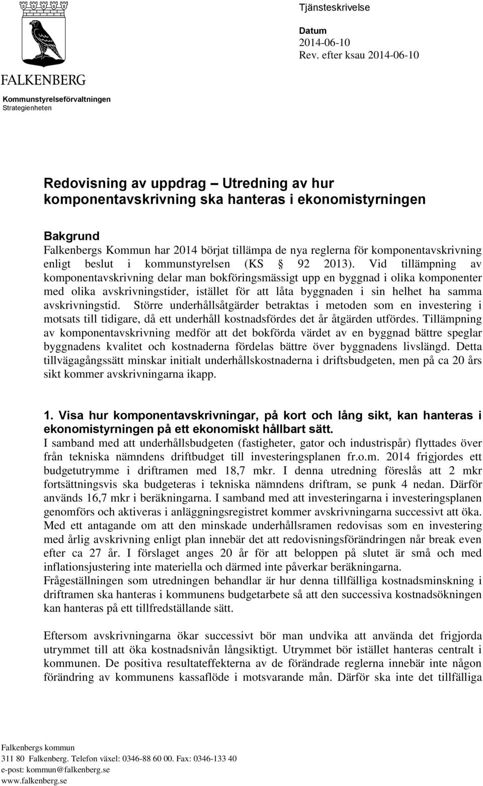 börjat tillämpa de nya reglerna för komponentavskrivning enligt beslut i kommunstyrelsen (KS 92 2013).