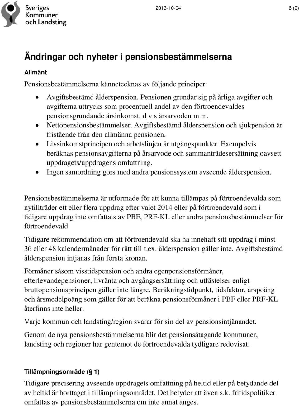 Avgiftsbestämd ålderspension och sjukpension är fristående från den allmänna pensionen. Livsinkomstprincipen och arbetslinjen är utgångspunkter.