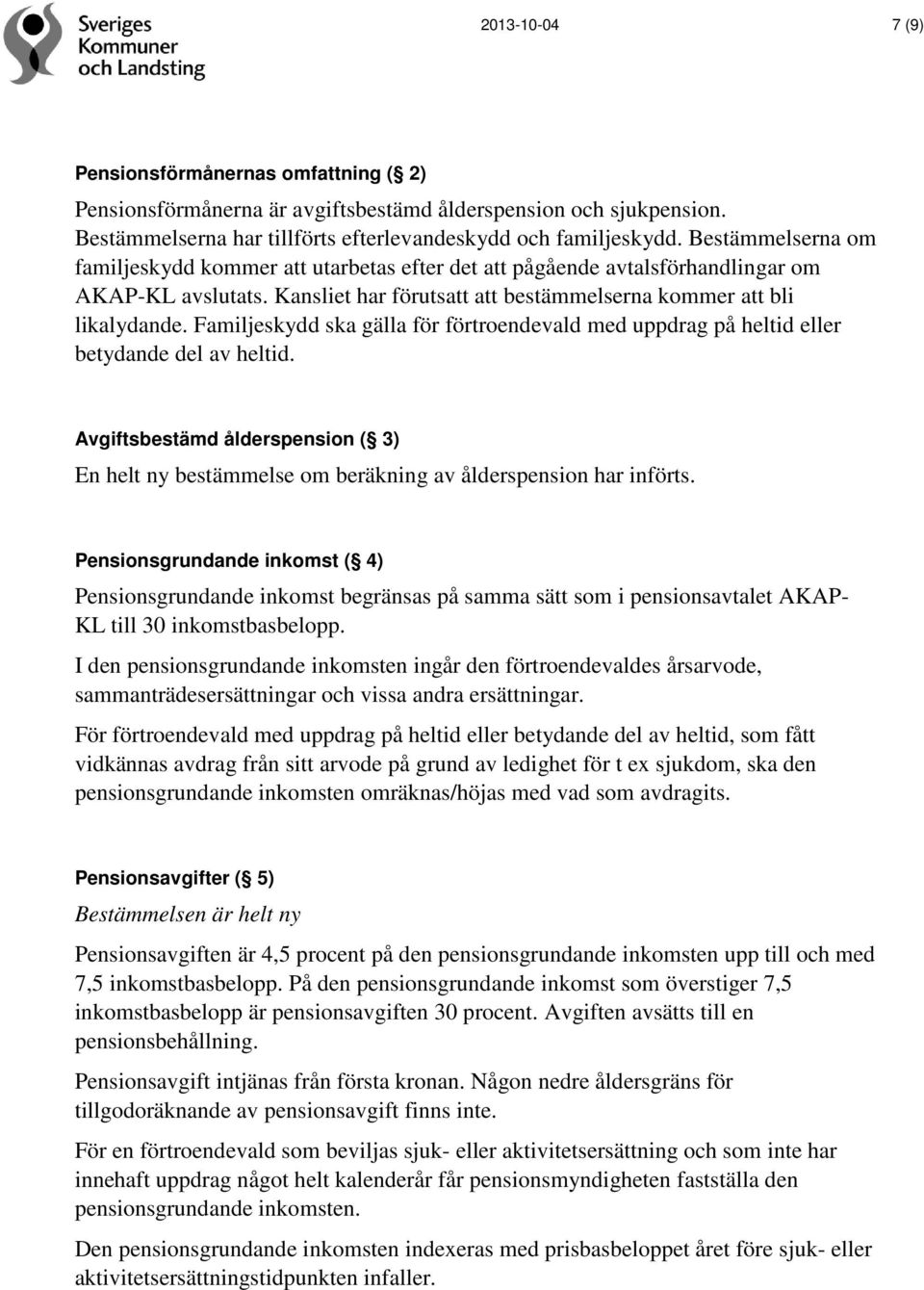 Familjeskydd ska gälla för förtroendevald med uppdrag på heltid eller betydande del av heltid. Avgiftsbestämd ålderspension ( 3) En helt ny bestämmelse om beräkning av ålderspension har införts.