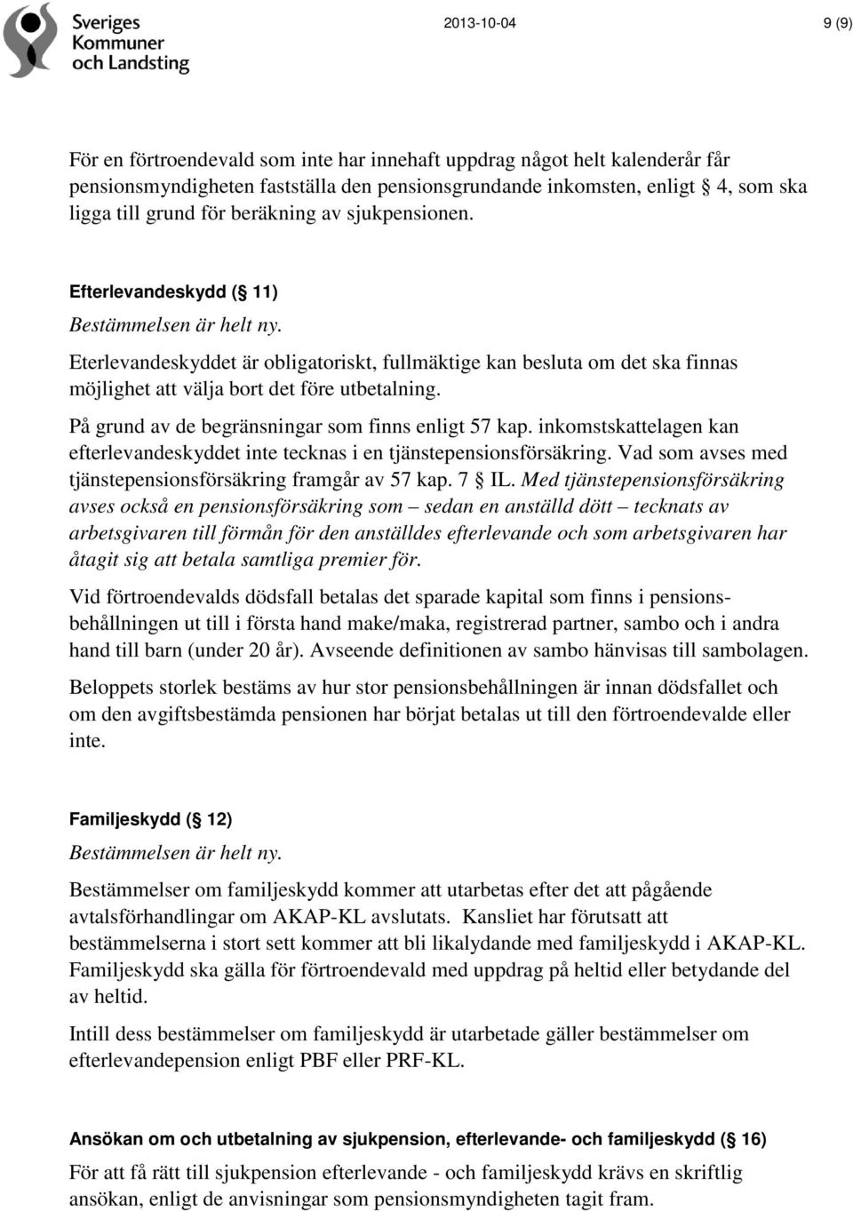 Eterlevandeskyddet är obligatoriskt, fullmäktige kan besluta om det ska finnas möjlighet att välja bort det före utbetalning. På grund av de begränsningar som finns enligt 57 kap.