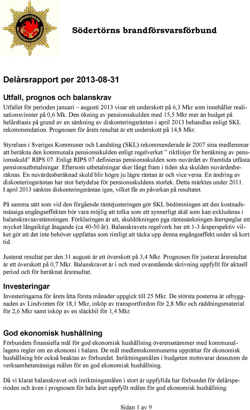 Prognosen för årets resultat är ett underskott på 14,8 Mkr.