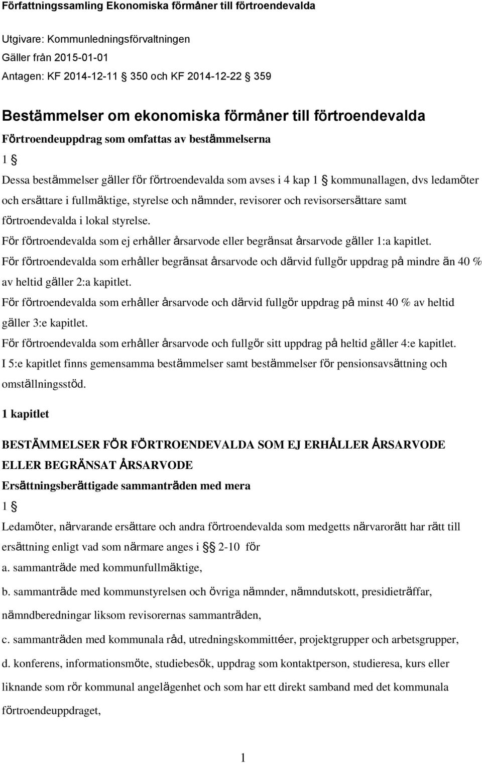 fullmäktige, styrelse och nämnder, revisorer och revisorsersättare samt förtroendevalda i lokal styrelse. För förtroendevalda som ej erhåller årsarvode eller begränsat årsarvode gäller 1:a kapitlet.