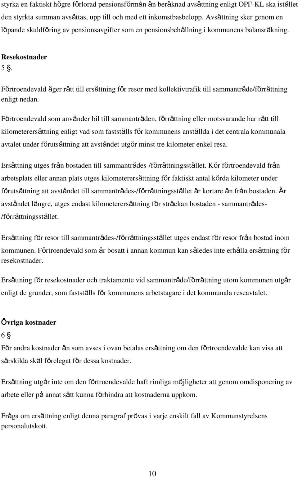 Förtroendevald äger rätt till ersättning för resor med kollektivtrafik till sammanträde/förrättning enligt nedan.