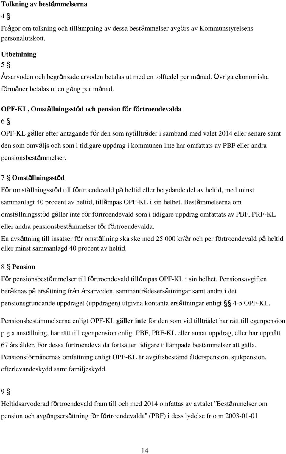 OPF-KL, Omställningsstöd och pension för förtroendevalda 6 OPF-KL gäller efter antagande för den som nytillträder i samband med valet 2014 eller senare samt den som omväljs och som i tidigare uppdrag