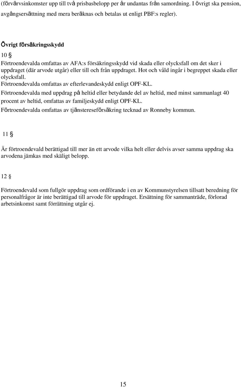 Hot och våld ingår i begreppet skada eller olycksfall. Förtroendevalda omfattas av efterlevandeskydd enligt OPF-KL.