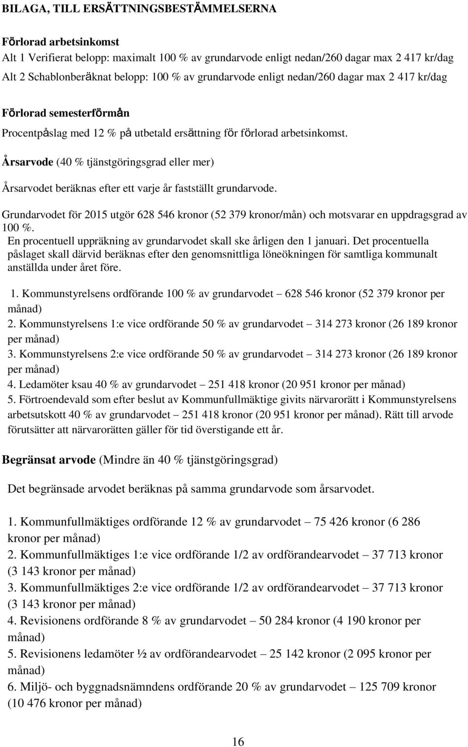 Årsarvode (40 % tjänstgöringsgrad eller mer) Årsarvodet beräknas efter ett varje år fastställt grundarvode.